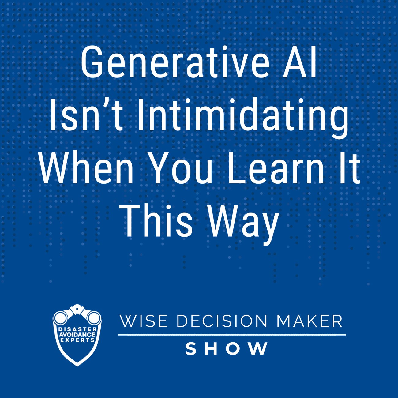 Podcast: Generative AI Isn’t Intimidating When You Learn It This Way