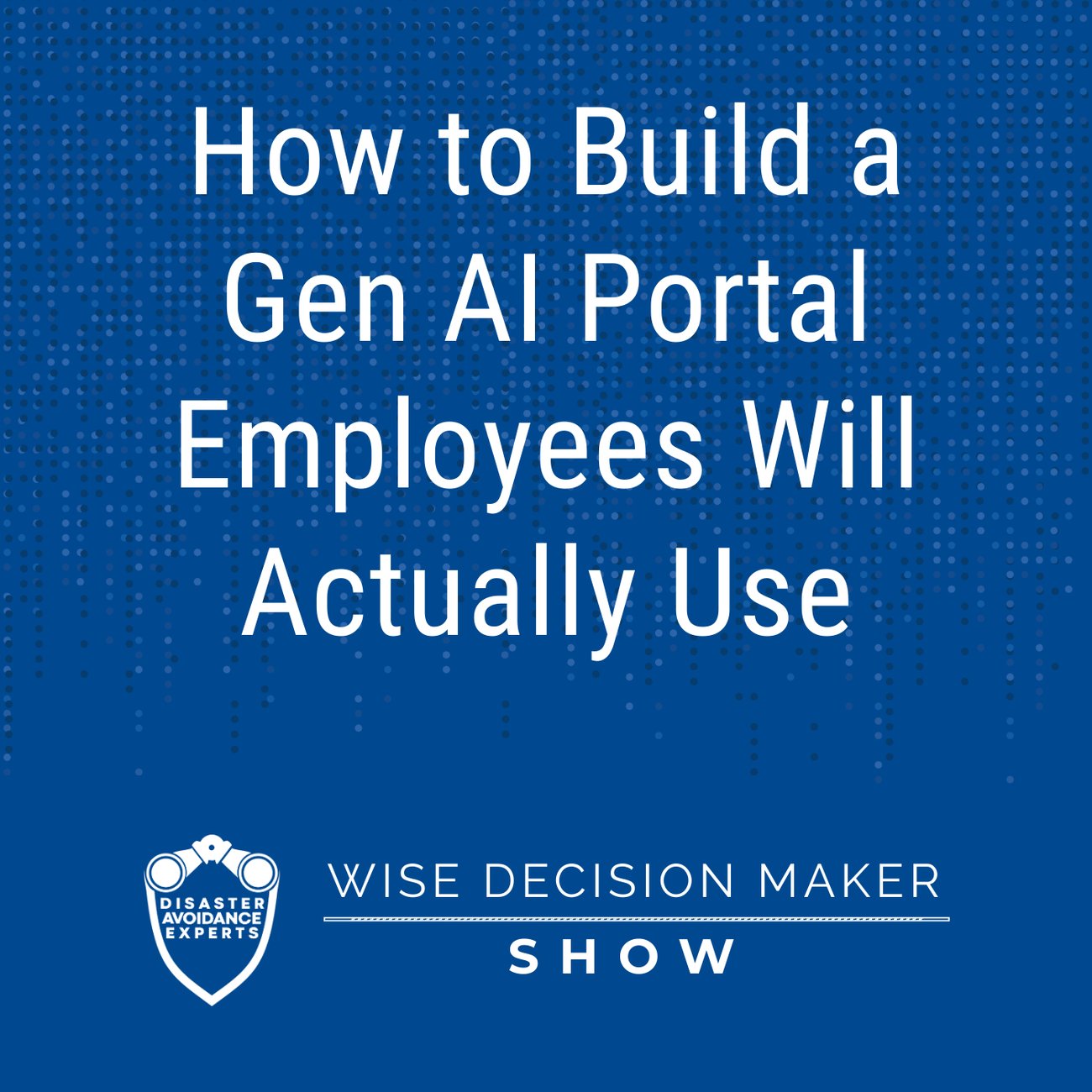 Podcast: How to Build a Gen AI Portal Employees Will Actually Use