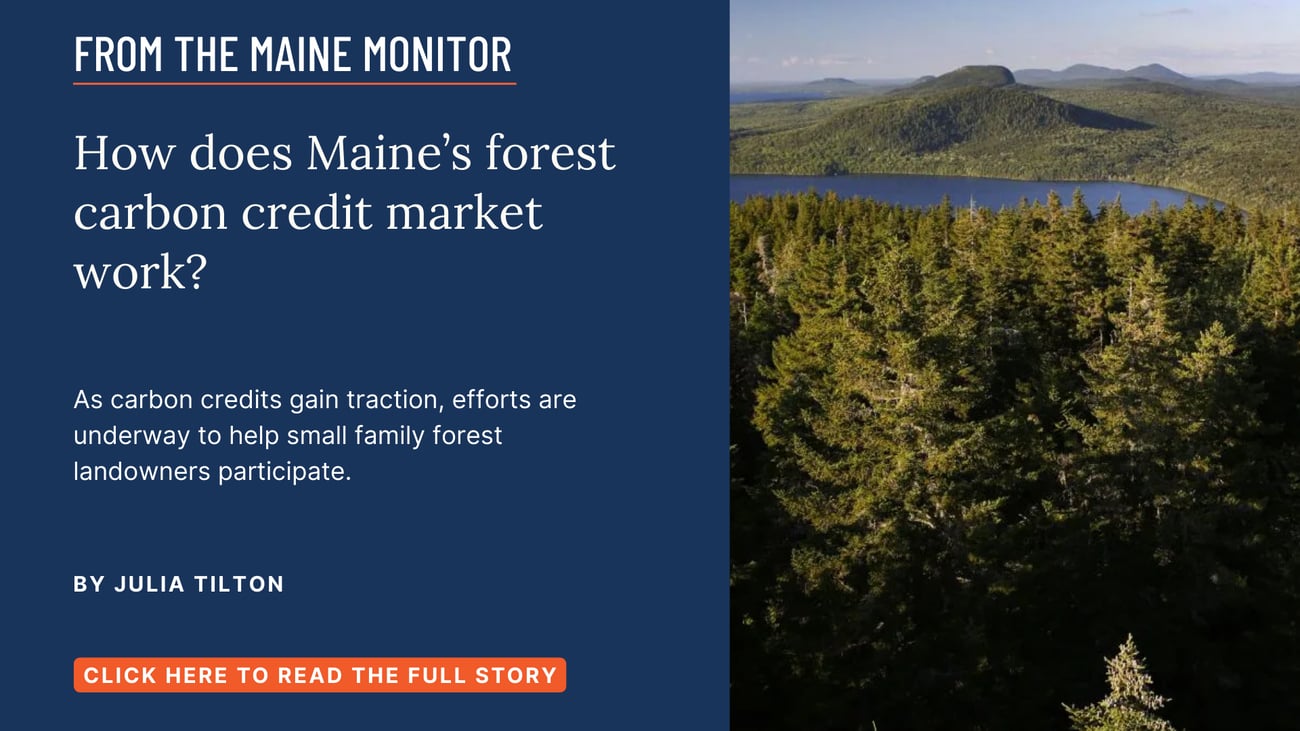 How does Maine’s forest carbon credit market work? As carbon credits gain traction, efforts are underway to help small family forest landowners participate. Read this story by Julia Tilton of The Maine Monitor.