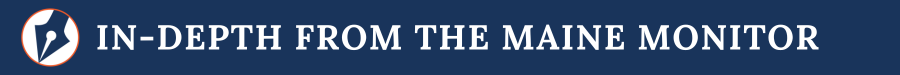 banner that reads in-depth from the maine monitor banner that reads in-depth from the maine monitor