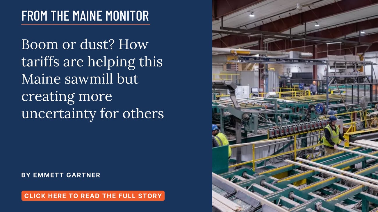 Boom or dust? How tariffs are helping this Maine sawmill but creating more uncertainty for others. Duties on Canadian imports are driving up domestic sales at some Maine lumber companies. Is it enough to overcome high operating costs and a slumping housing market? Read this Emmett Gartner.