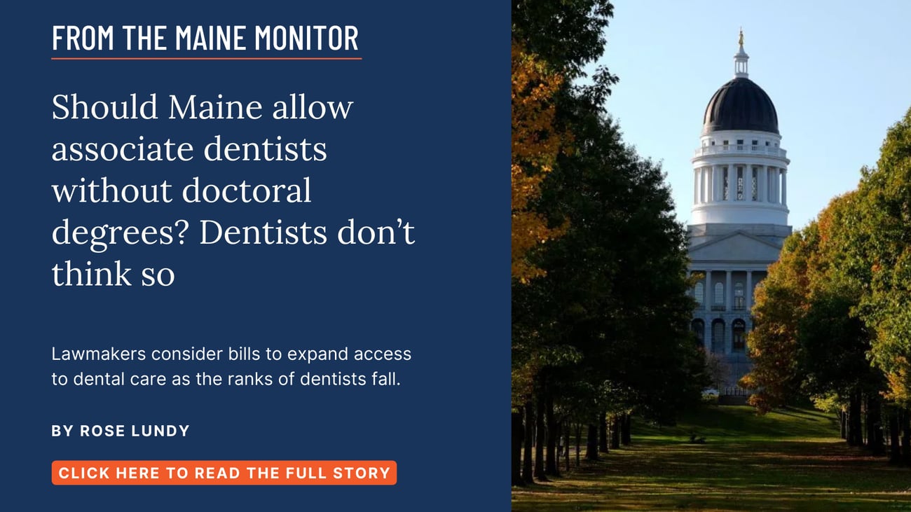 Should Maine allow associate dentists without doctoral degrees? Dentists don't think so. Lawmakers consider bills to expand access to dental care as the ranks of dentists fall. Read this story by Rose Lundy.