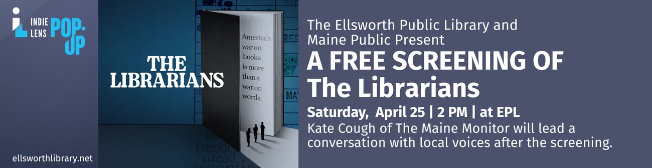 banner ad for a free screening of
"The Librarians" at the Ellsworth Public Library on April 25 at 2 p.m. Maine Monitor editor Kate Cough will lead a conversation after the screening.