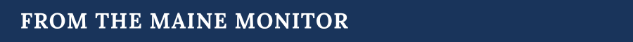 banner that reads from the maine monitor