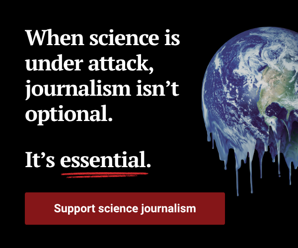 When science is under
attack, journalism isn't optional. It's essential. Support science journalism.