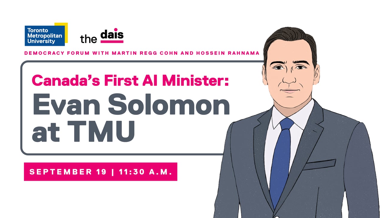 An illustration of AI Minister Evan Solomon ant the text "Democacy Forum with Martin Regg Cohn and Hossein Rahnama. Canada's First AI Minister: Evan Solomon at TMU. September 19, 11:30 a.m."