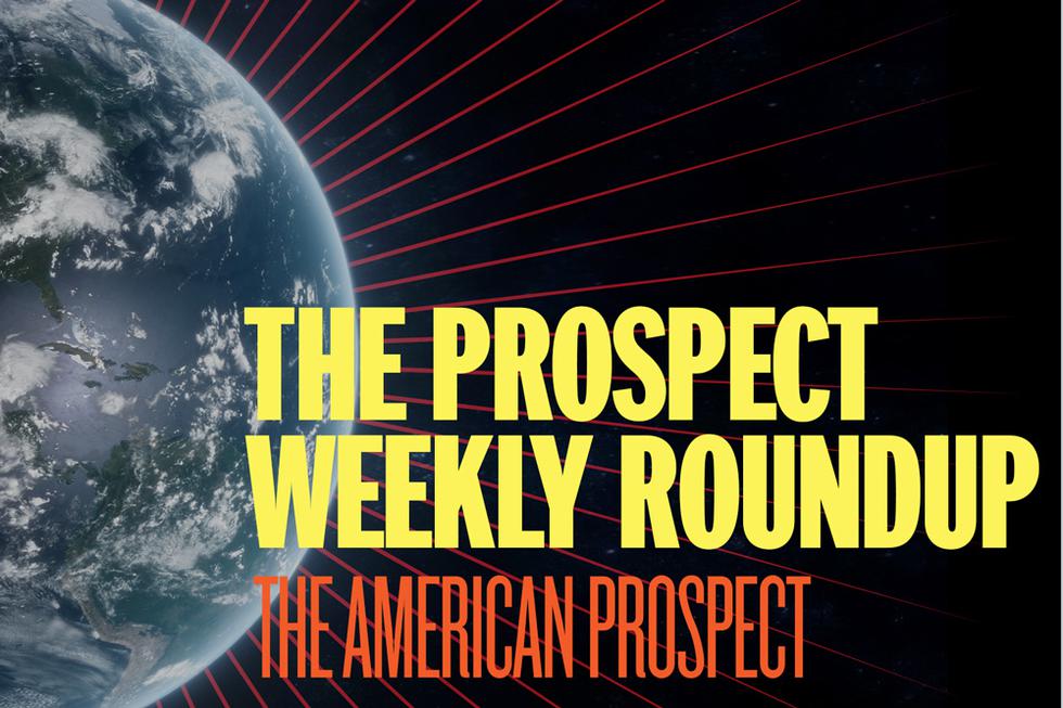 The Prospect Weekly Roundup: The American Prospect