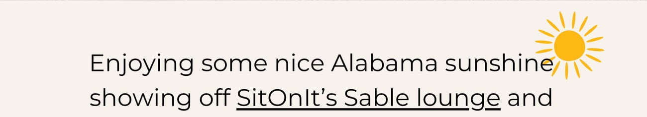 Enjoying some nice Alabama sunshine showing off SitOnIt’s Sable lounge and ...