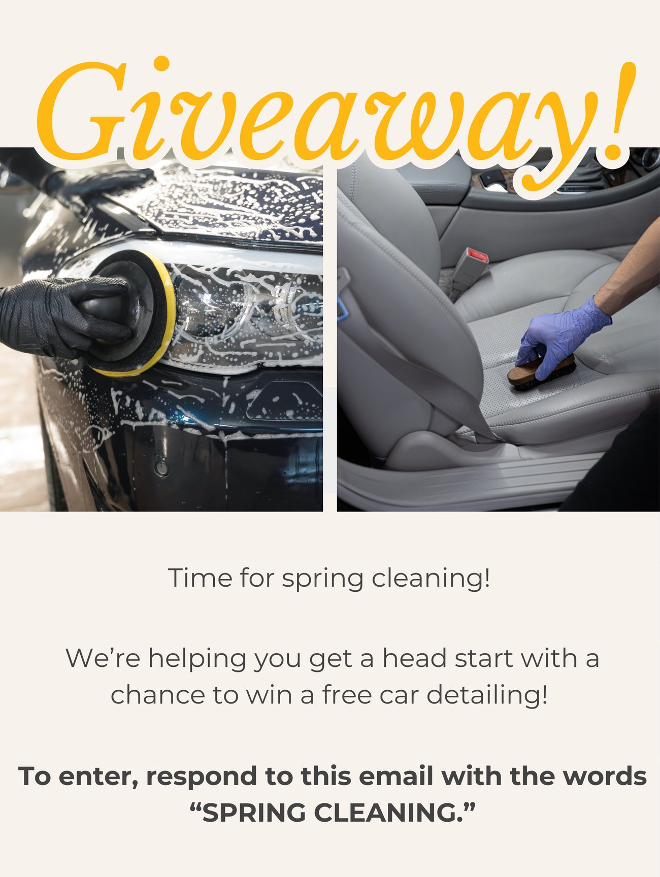 GIVEAWAY! Time for spring cleaning! We’re helping you get a head start with a chance to win a free car detailing! To enter, respond to this email with the words “SPRING CLEANING.”