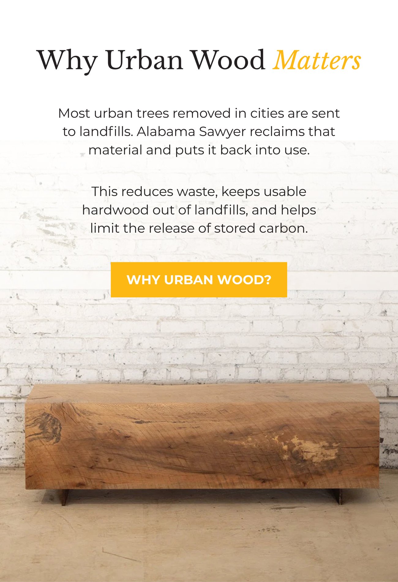 WHY URBAN WOOD MATTERS: Most urban trees removed in cities are sent to landfills. Alabama Sawyer reclaims that material and puts it back into use. This reduces waste, keeps usable hardwood out of landfills, and helps limit the release of stored carbon. WHY URBAN WOOD?