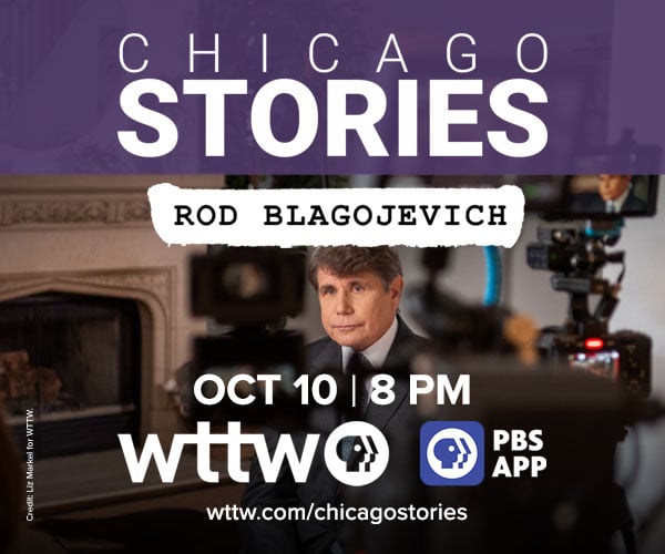 Ad: Chicago Stories: Rod Blagojevich - October 10 at 8 pm on WTTW and wttw.com