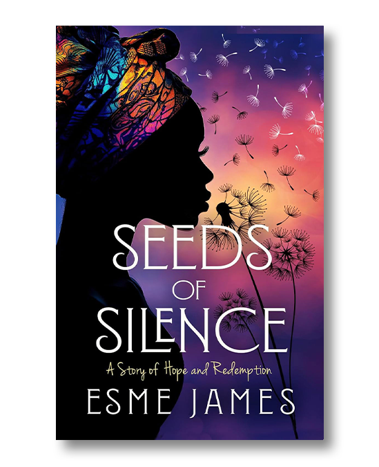 Seeds of Silence: A Story of Hope and Redemption by Esme James