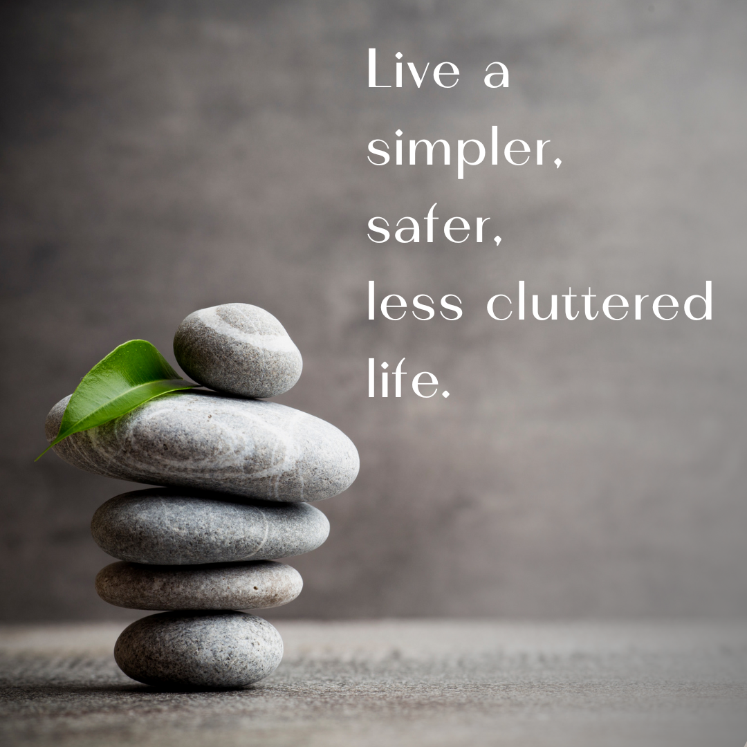 Live a simpler, safer, less cluttered life.