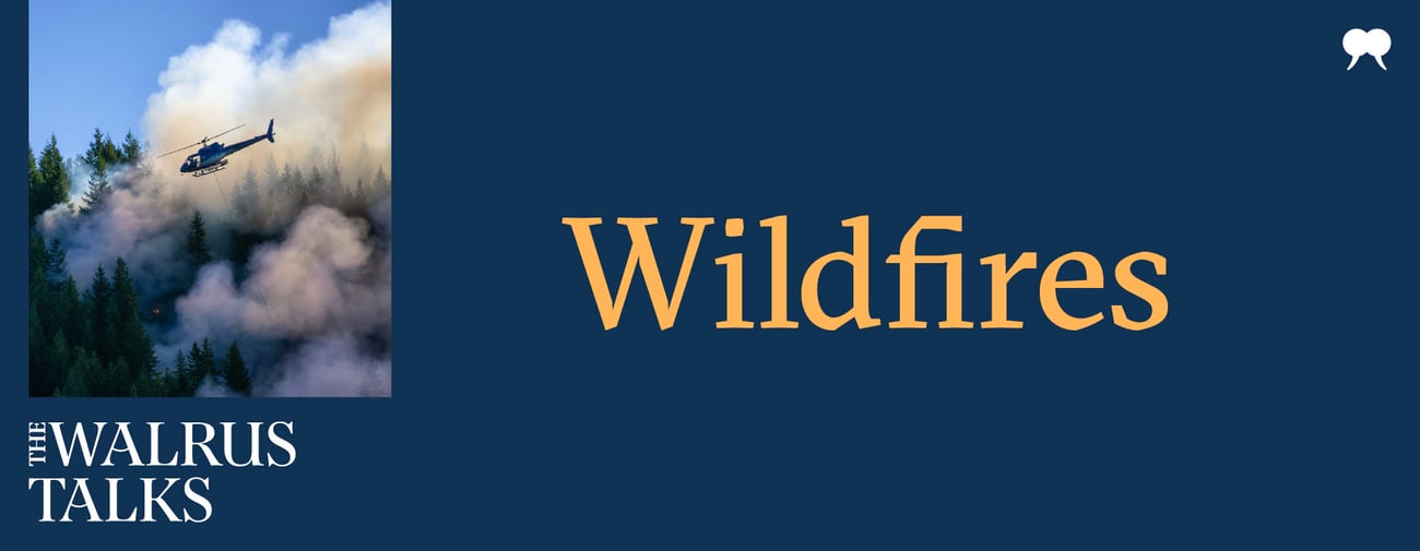The Walrus Talks Wildfires