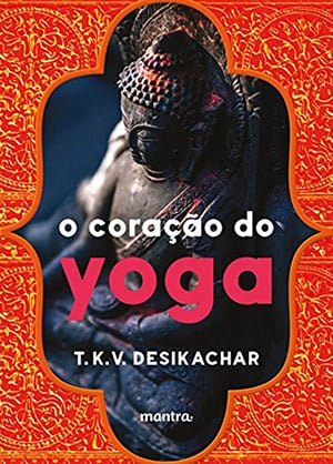 Livro: “O coração do Yoga” - T. K. V. Desikachar 
