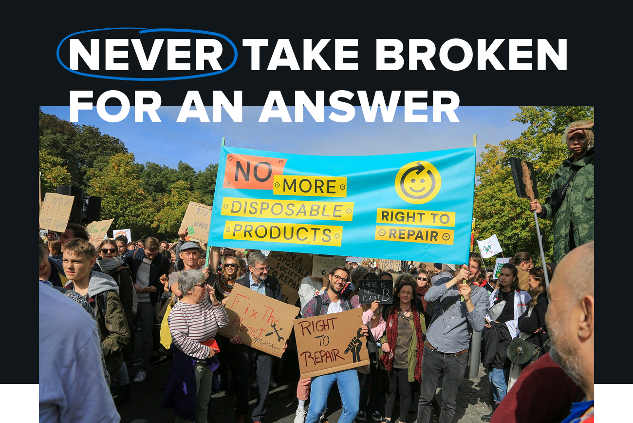 Text: Never take broken for an answer. Graphic: A group of people participates in a street protest holding banners and signs advocating for sustainability and the right to repair. The main banner reads 