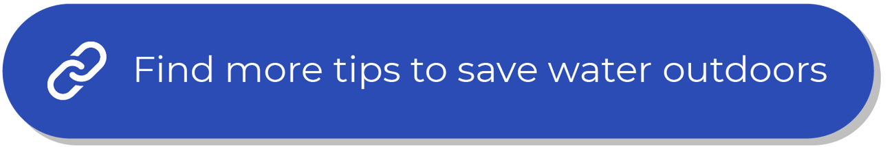 A blue button that reads “Find more tips to save water outdoors.”