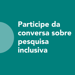 Participe da conversa sobre pesquisa inclusiva 