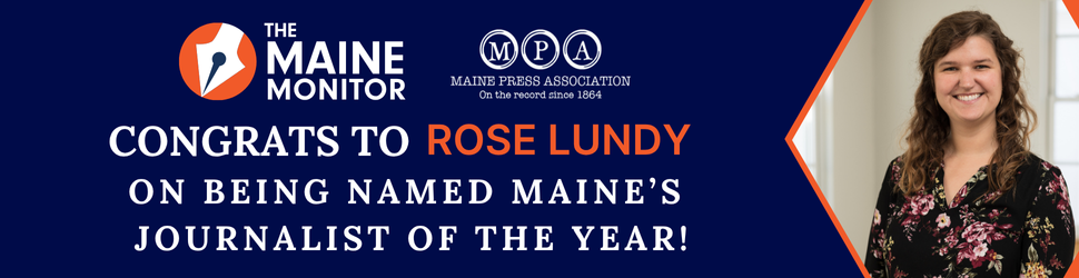banner ad congratulating Maine Monitor reporter Rose Lundy for being named Maine's journalist of the year.