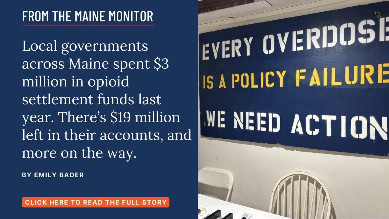 Local governments across Maine spent $3 million in opioid settlement funds last year. There's $19 million left in their accounts, and more on the way. Read this story by Emily Bader.
