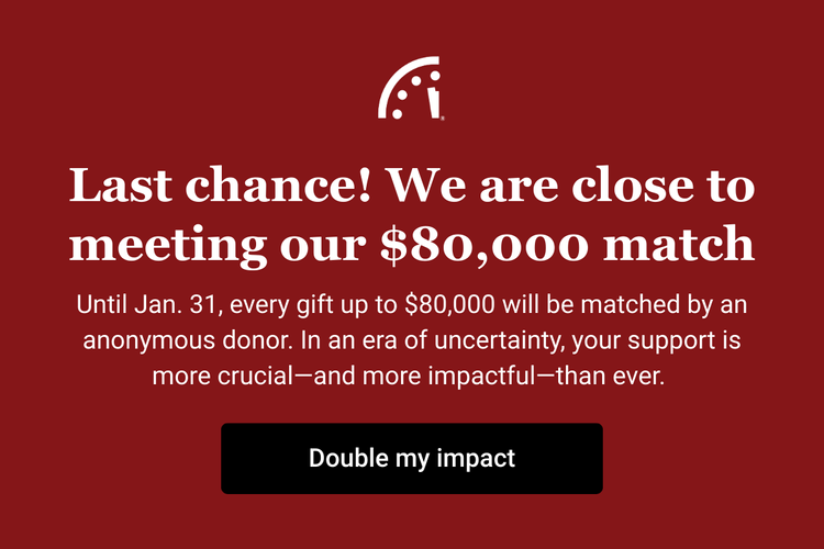 Last chance We are close to meeting our 80000 match Until Jan 31 every gift up to 80000 will be matched by an anonymous donor In an era of uncertainty your support is more crucialand more impactfulthan ever Donate today to double your impact