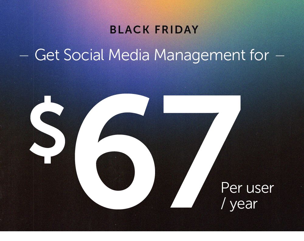 BLACK FRIDAY! Get Social Media Management for $67 per user/year