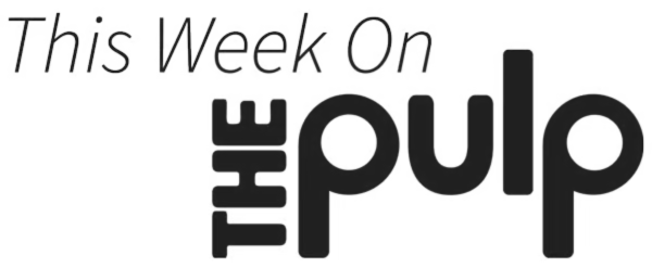 This Week on The Pulp Graphic
