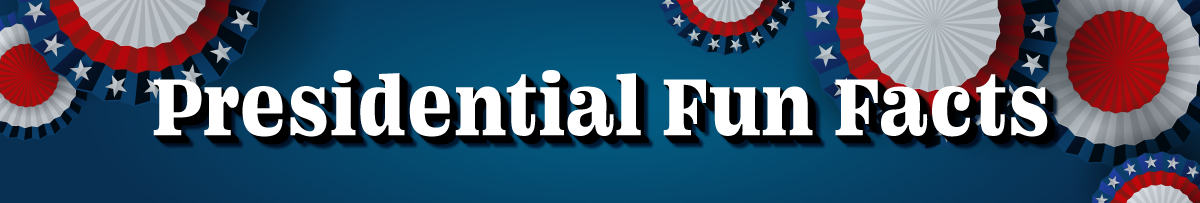 Presidential Fun Facts