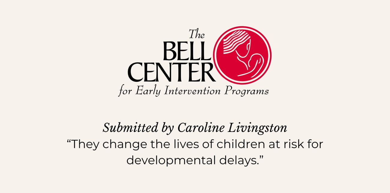 THE BELL CENTER. Submitted by Caroline Livingston. “They change the lives of children at risk for developmental delays.”