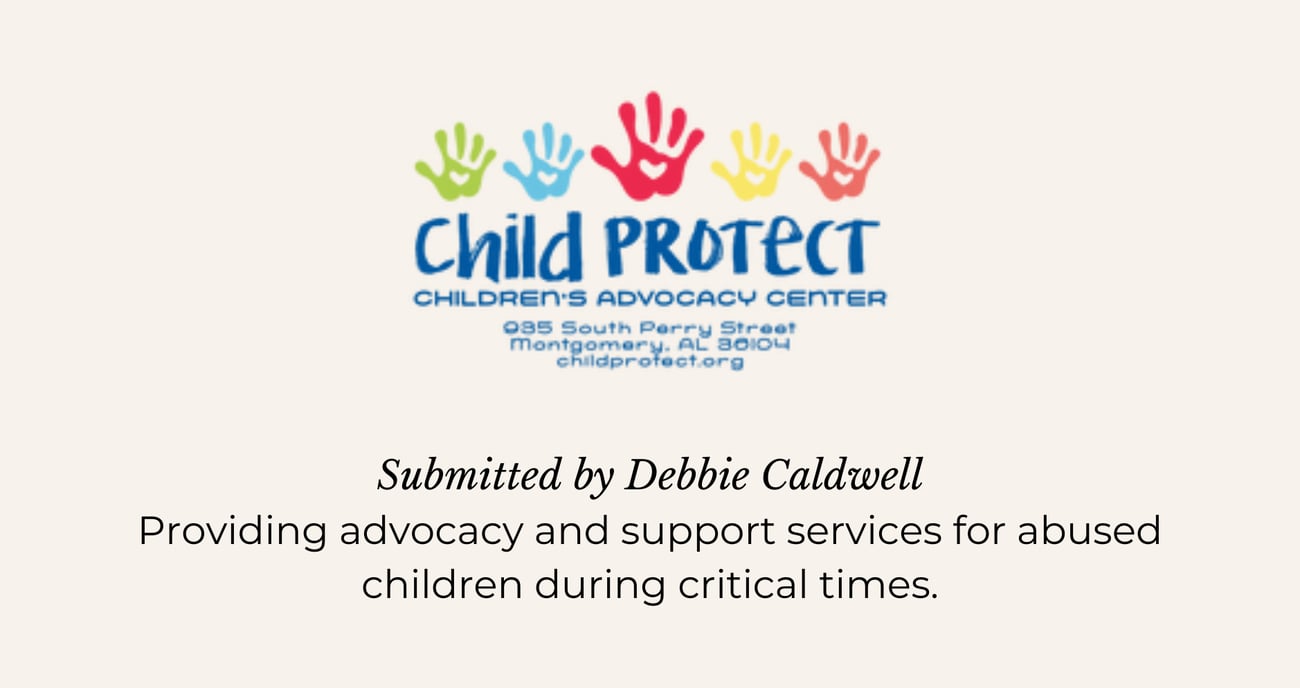CHILD PROTECT CHILDREN'S ADVOCACY CENTER. Submitted by Debbie Caldwell. Providing advocacy and support services for abused children during critical times.