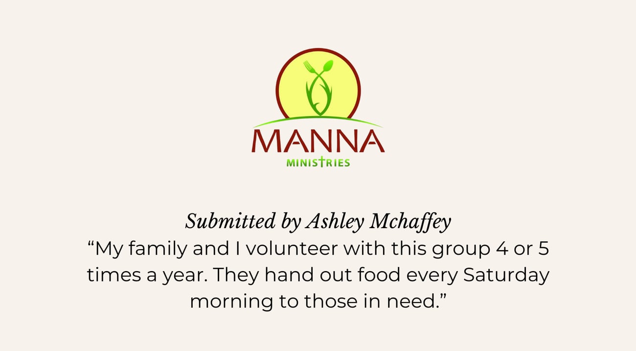 MANNA MINISTRIES. Submitted by Ashley Mchaffey. “My family and I volunteer with this group 4 or 5 times a year. They hand out food every Saturday morning to those in need.”