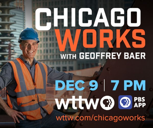 Ad: Chicago Works with Geoffrey Baer - Dec 9 at 7 pm on WTTW, the PBS App, and wttw.com/chicagoworks. Pictured: Geoffrey Baer in construction worker clothes.