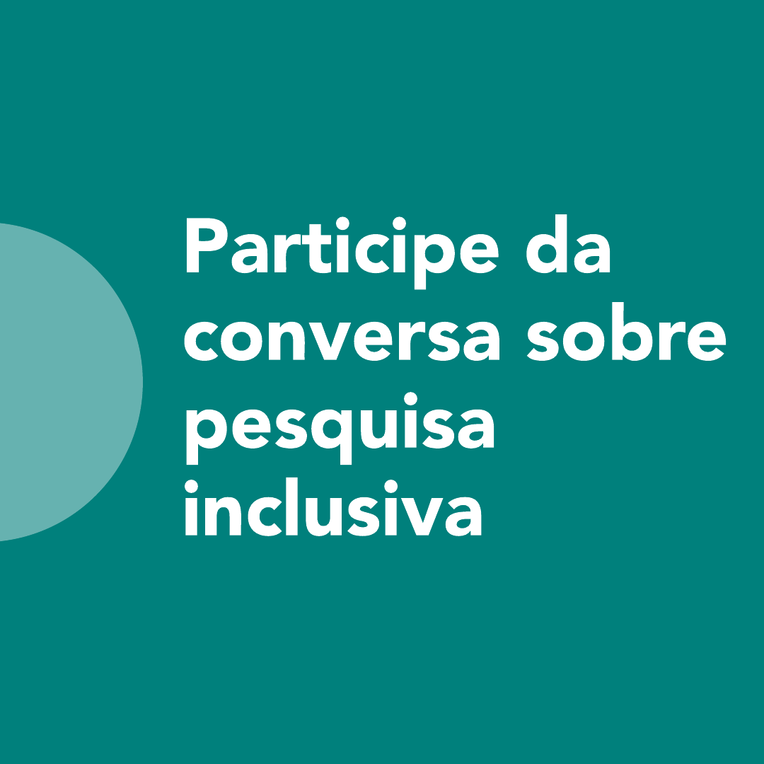Participe da conversa sobre pesquisa inclusiva