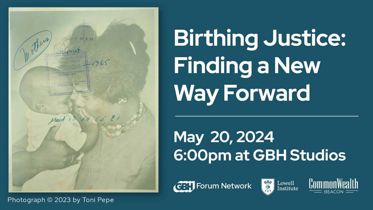 Birthing Justice: Finding a New Way Forward. Monday, May 20, 2024 6:00pm at GBH Studios.