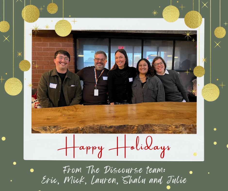 Photo of The Discourse team with text that says Happy Holidays From The Discourse team: Eric, Mick, Lauren, Shalu and Julie. Photo is surrounded by a decorative festive border with stars and golden orbs.