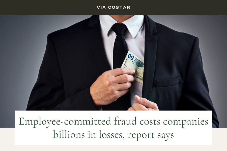 Via CoStar, Employee-committed fraud costs companies billions in losses, report says