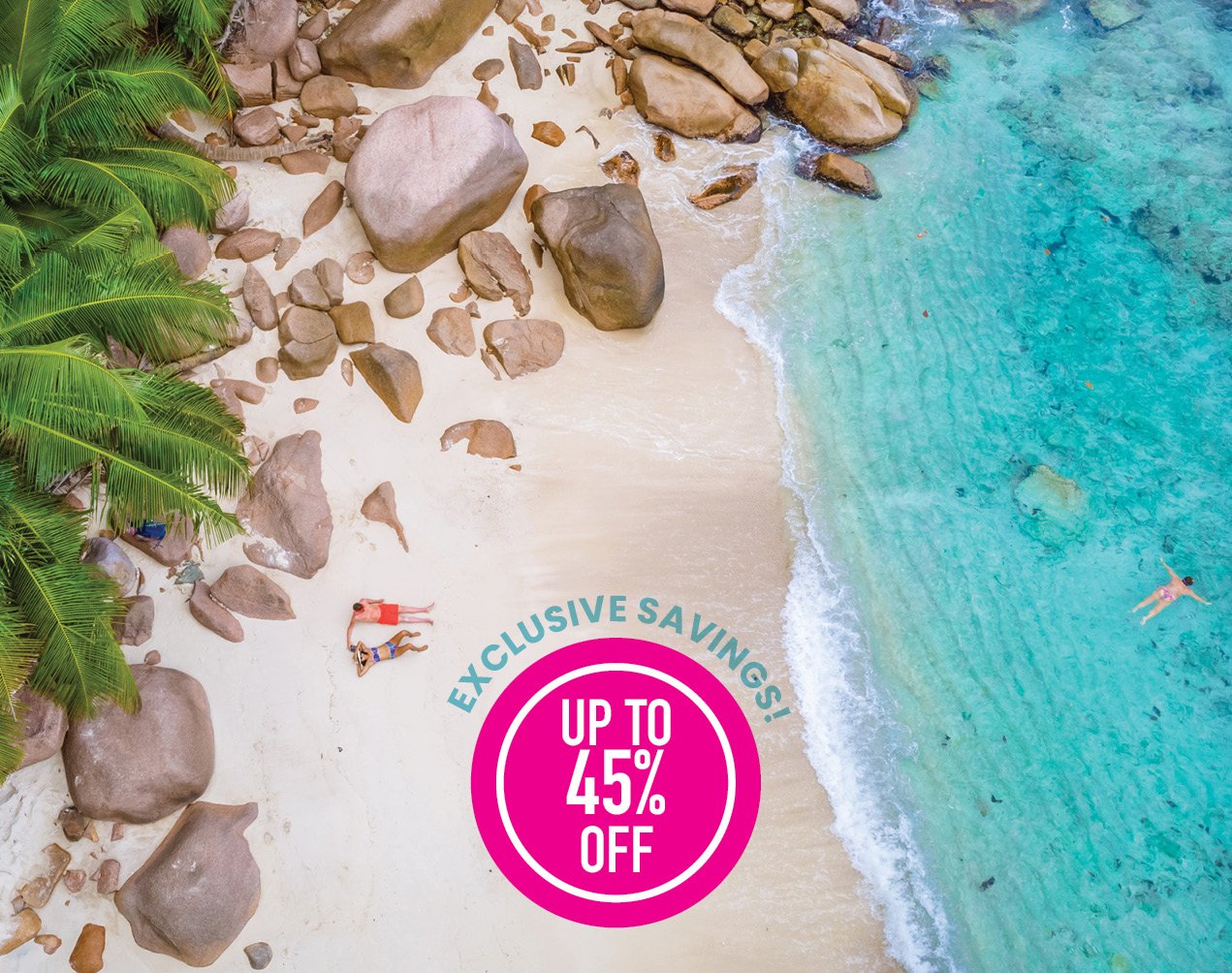 Exclusive savings - UP TO 45% OFF