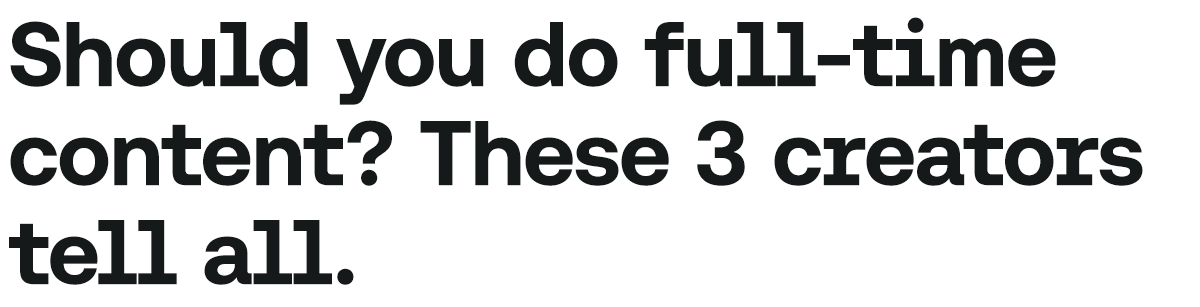 Title text that says, 'Should you do full-time content? These 3 creators tell all.'